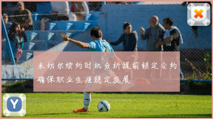 米切尔续约时机分析提前锁定合约确保职业生涯稳定发展