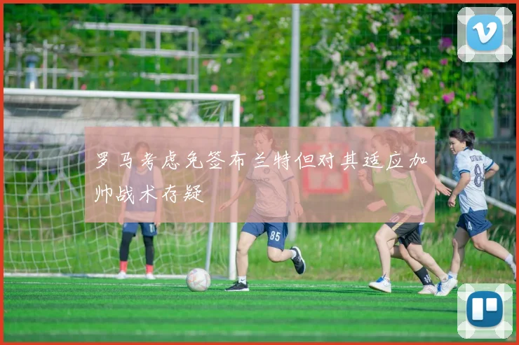 罗马考虑免签布兰特但对其适应加帅战术存疑