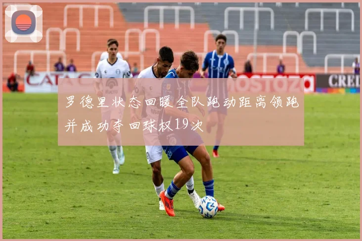 罗德里状态回暖全队跑动距离领跑并成功夺回球权19次